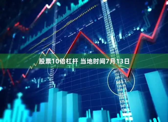 股票10倍杠杆 当地时间7月13日