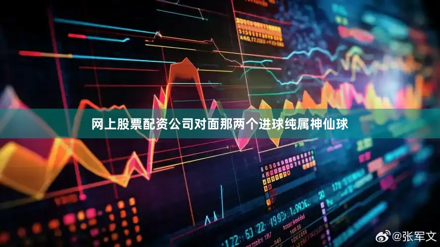 网上股票配资公司对面那两个进球纯属神仙球