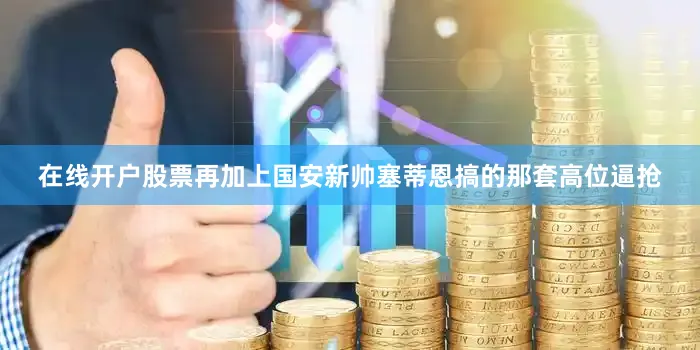 在线开户股票再加上国安新帅塞蒂恩搞的那套高位逼抢