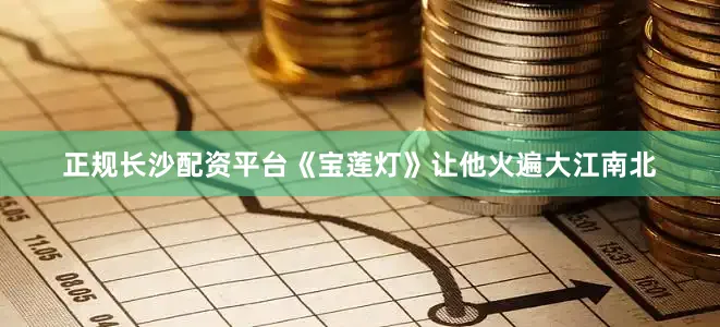 正规长沙配资平台《宝莲灯》让他火遍大江南北