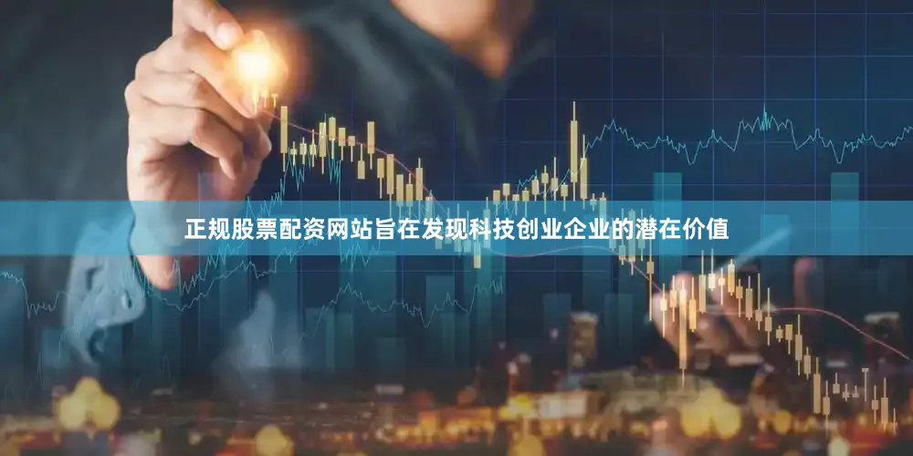 正规股票配资网站旨在发现科技创业企业的潜在价值